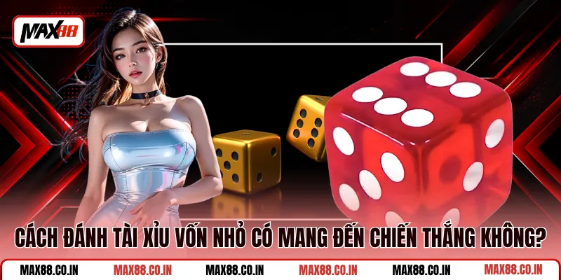 Cách Đánh Tài Xỉu Vốn Nhỏ Cho Người Mới Bắt Đầu Làm Quen